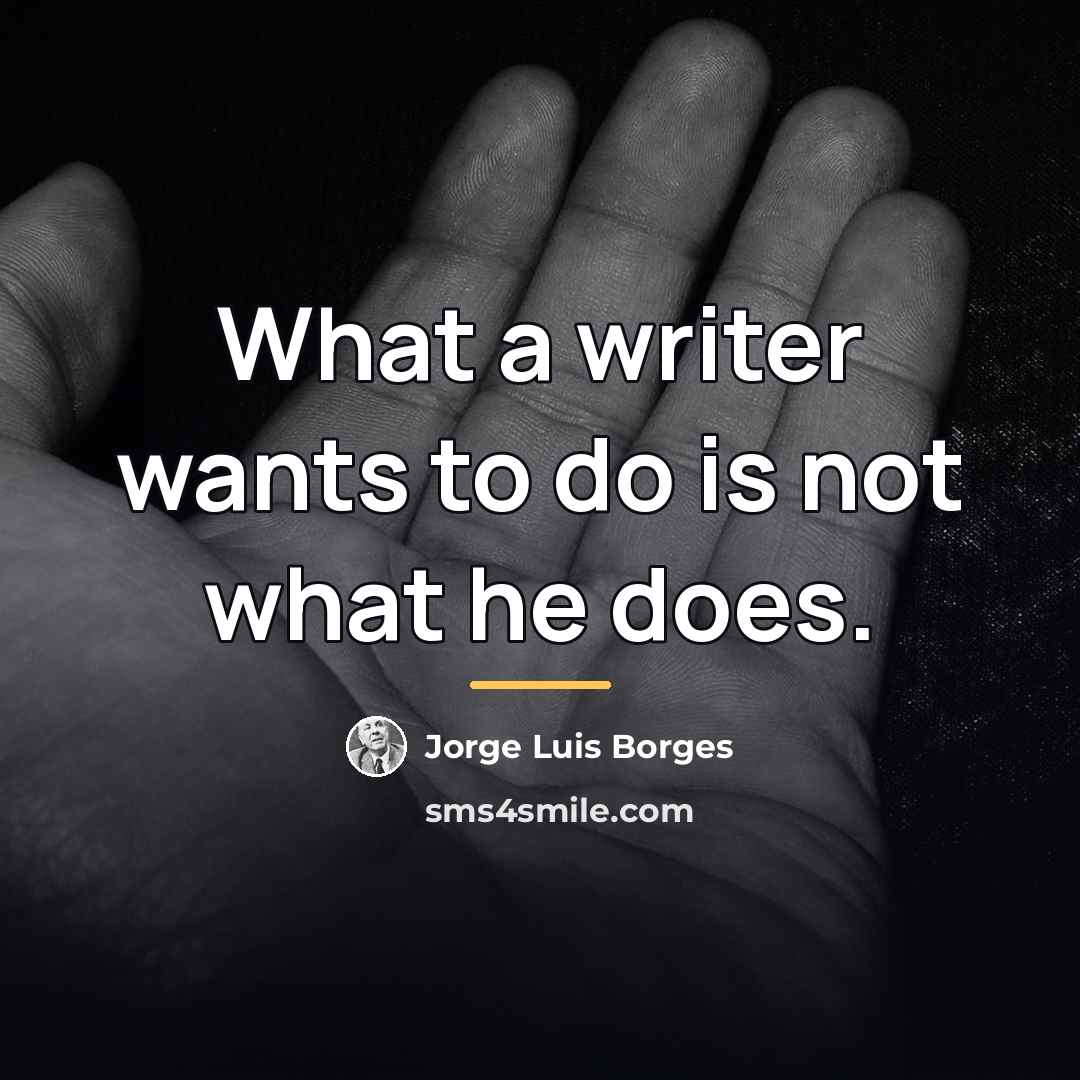 “What a writer wants to do is not what he…” quote by Jorge Luis Borges