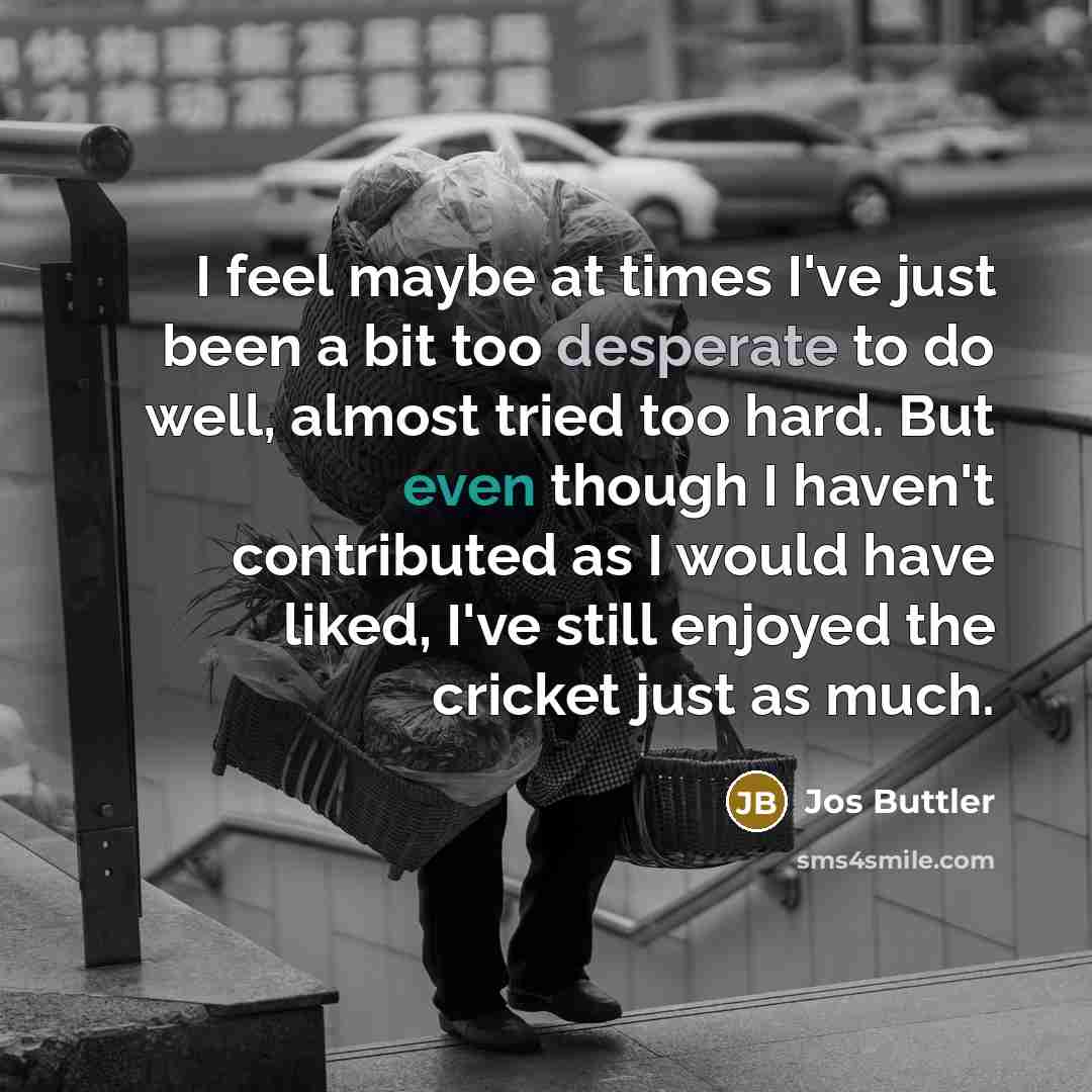“I feel maybe at times I've just been a bit…” quote by Jos Buttler