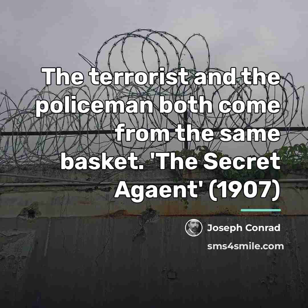 “The terrorist and the policeman both come from the same…” quote by Joseph Conrad