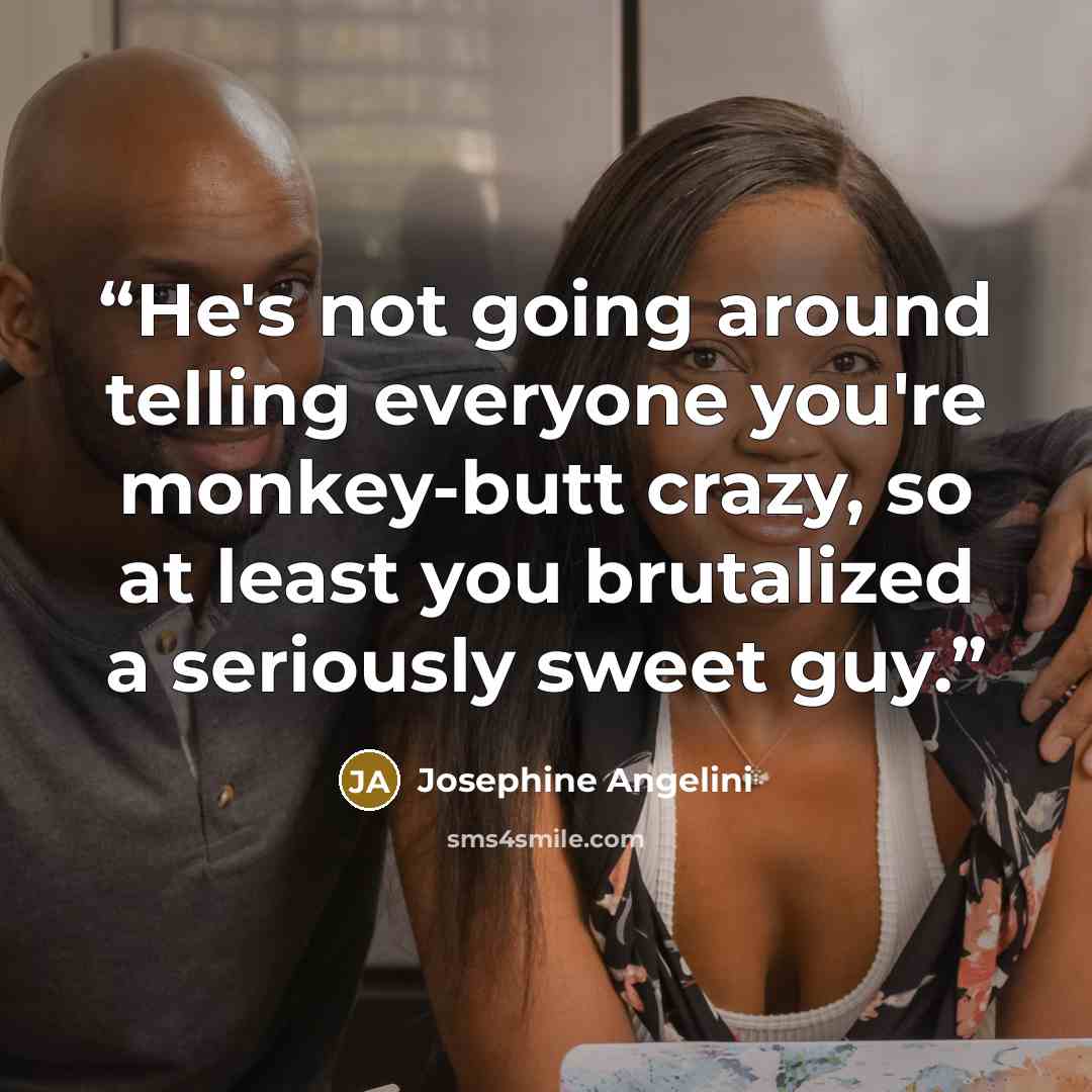 “He's not going around telling everyone you're monkey-butt crazy, so at least you brutalized a seriously sweet guy.” quote by Josephine Angelini