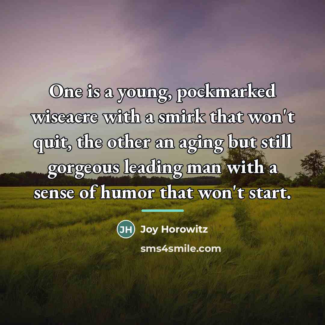 “One is a young, pockmarked wiseacre with a smirk that…” quote by Joy Horowitz