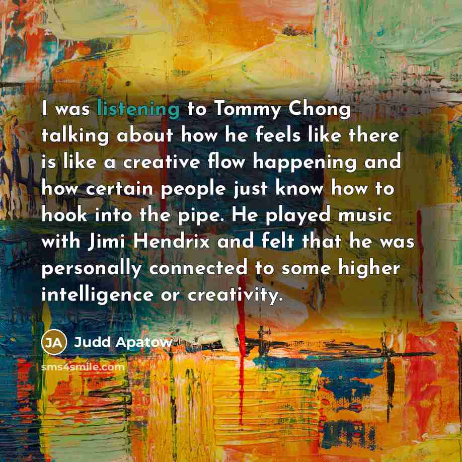 “I was listening to Tommy Chong talking about how he…” quote by Judd Apatow