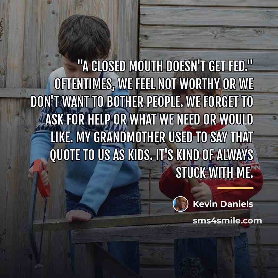 “"A closed mouth doesn't get fed." Oftentimes, we feel not…” quote by Kevin Daniels