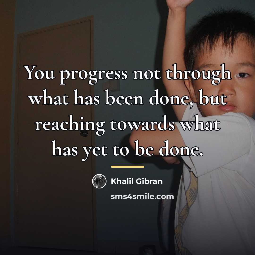 “You progress not through what has been done, but reaching…” quote by Khalil Gibran