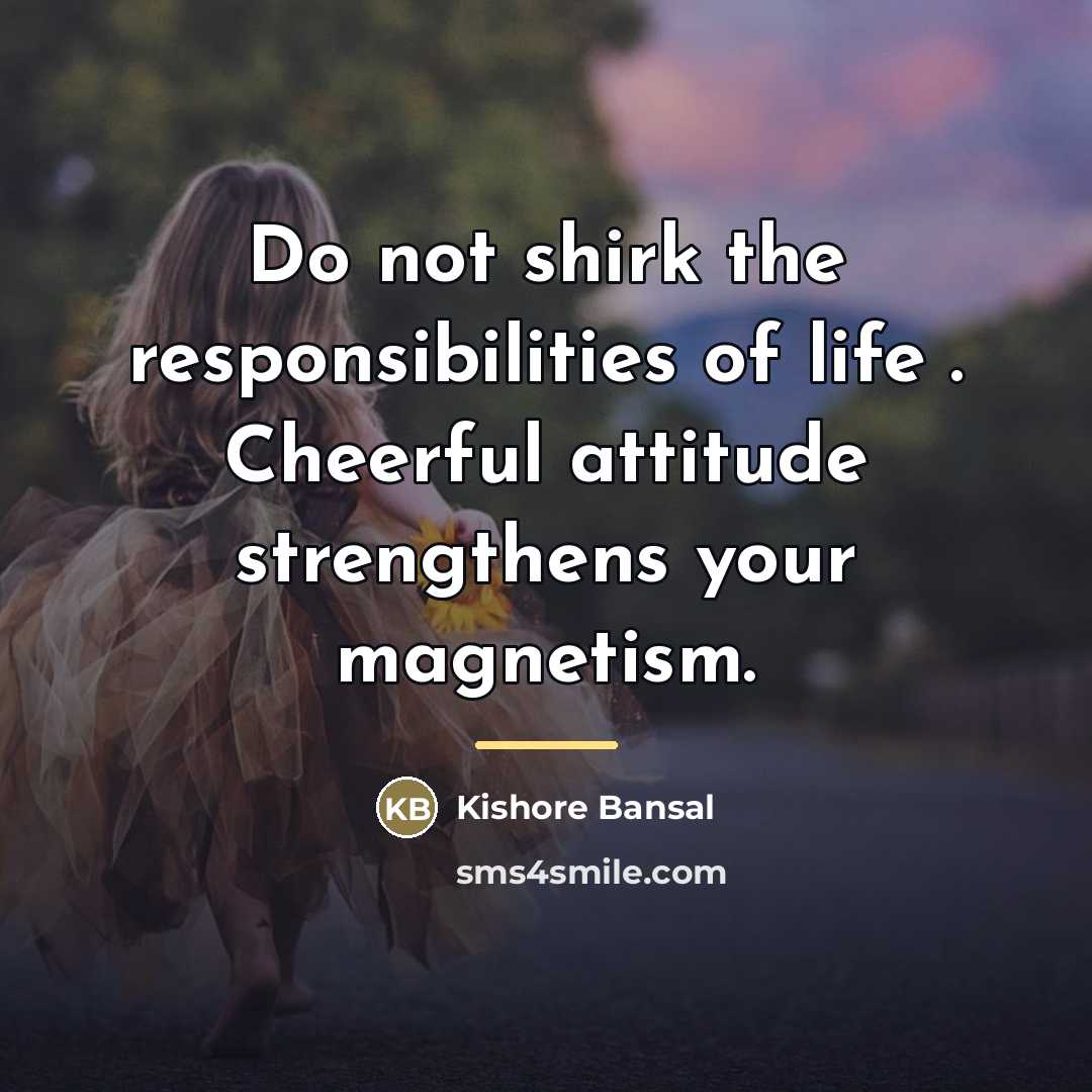 “Do not shirk the responsibilities of life . Cheerful attitude…” quote by Kishore Bansal