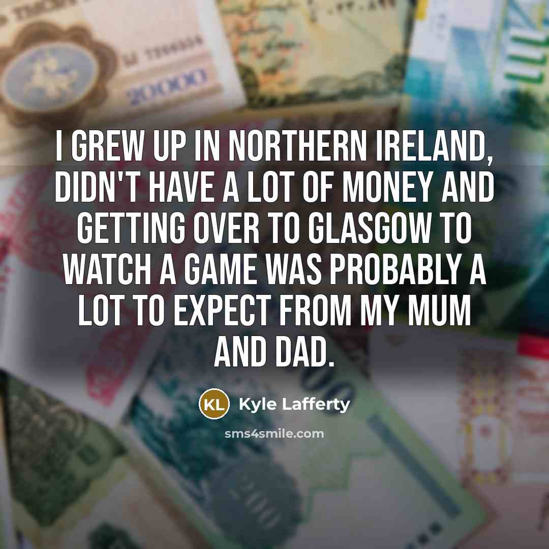 “I grew up in Northern Ireland, didn't have a lot…” quote by Kyle Lafferty