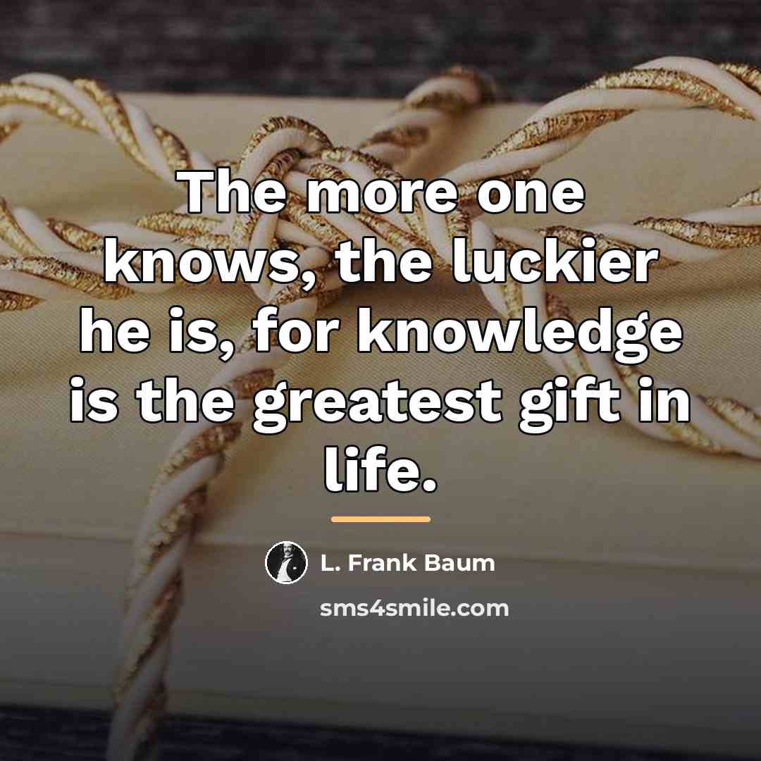 “The more one knows, the luckier he is, for knowledge…” quote by L. Frank Baum
