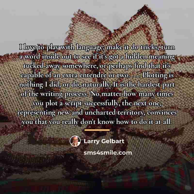 “I love to play with language; make it do tricks,…” quote by Larry Gelbart