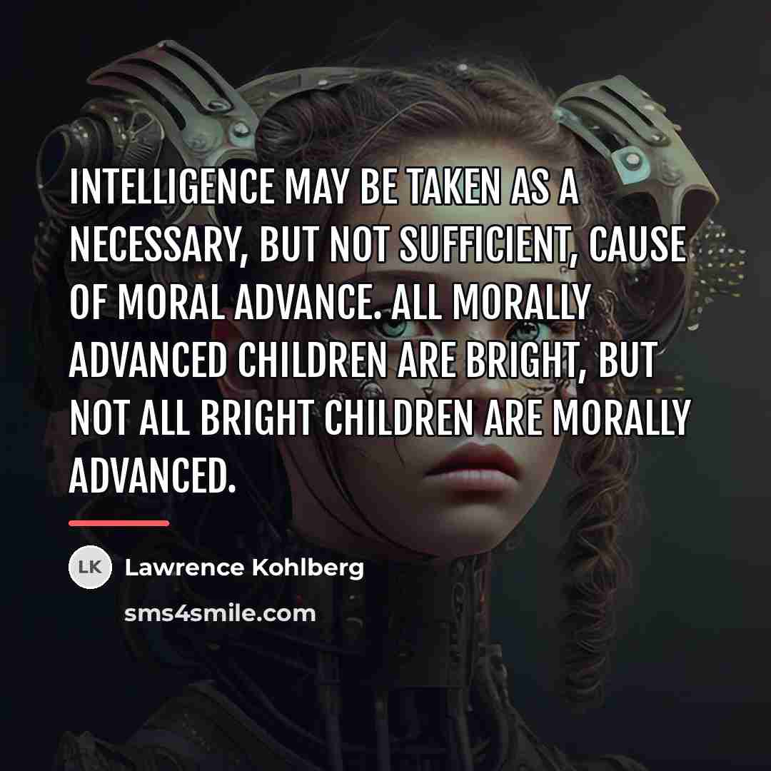 “Intelligence may be taken as a necessary, but not sufficient,…” quote by Lawrence Kohlberg