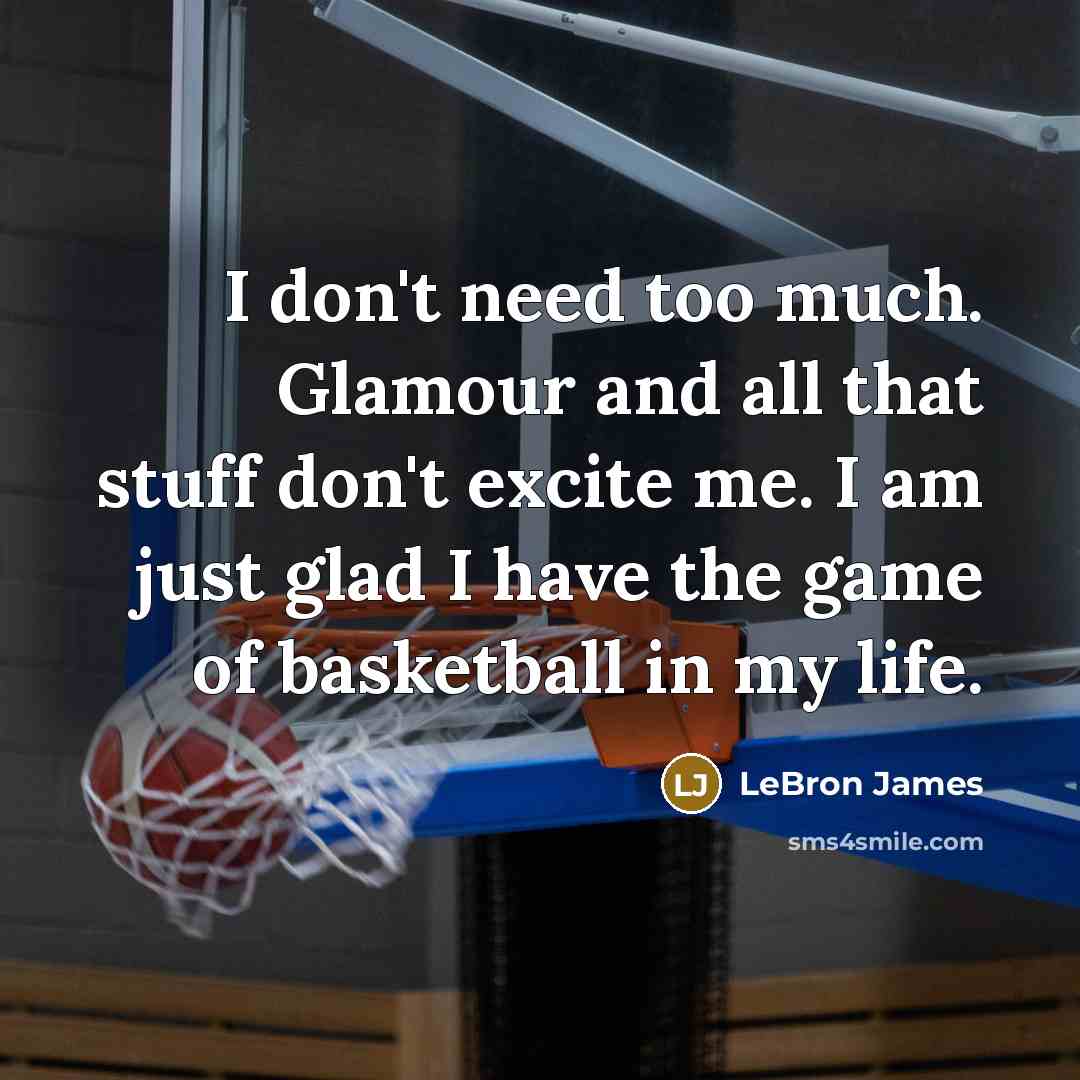 “I don't need too much. Glamour and all that stuff…” quote by LeBron James