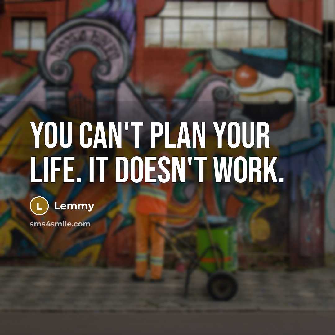 “You can't plan your life. It doesn't work.…” quote by Lemmy