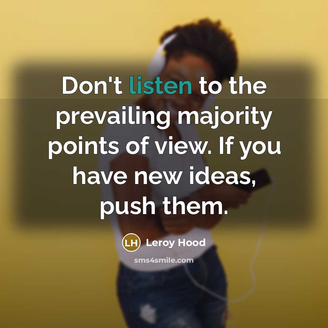 “Don't listen to the prevailing majority points of view. If…” quote by Leroy Hood
