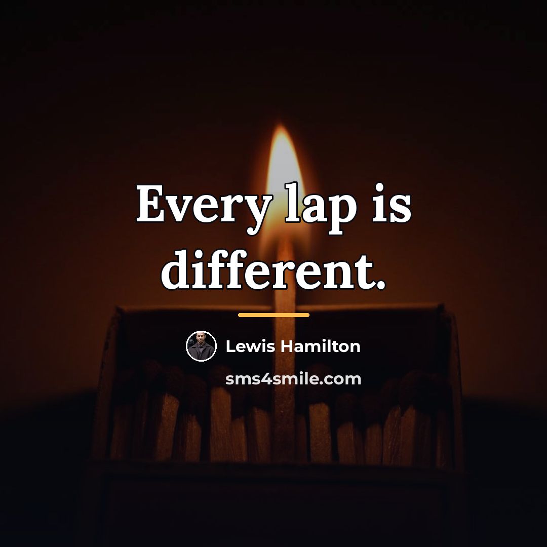 “Every lap is different.…” quote by Lewis Hamilton