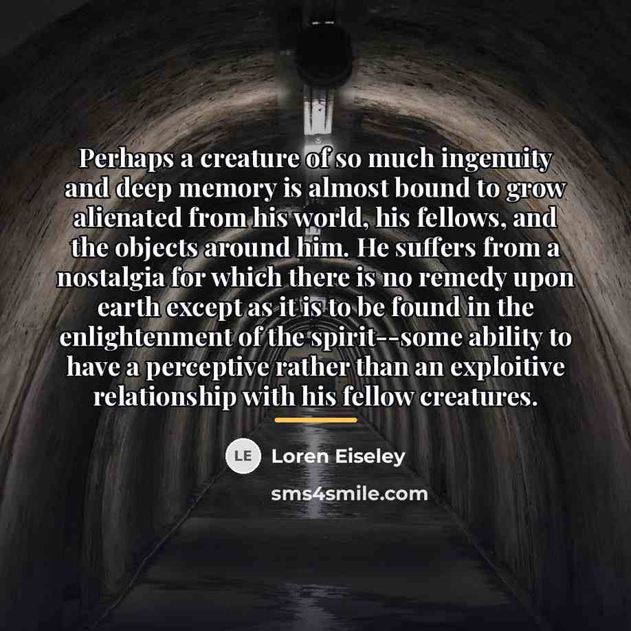 “Perhaps a creature of so much ingenuity and deep memory…” quote by Loren Eiseley