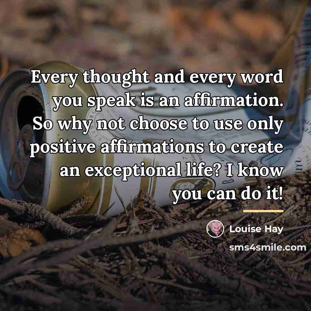 “Every thought and every word you speak is an affirmation.…” quote by Louise Hay