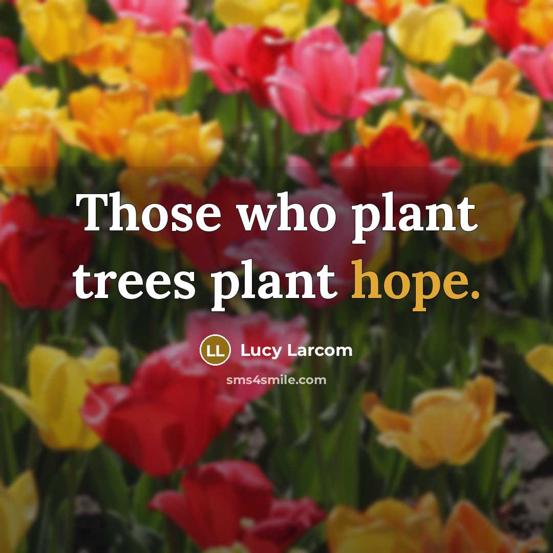 “Those who plant trees plant hope.…” quote by Lucy Larcom