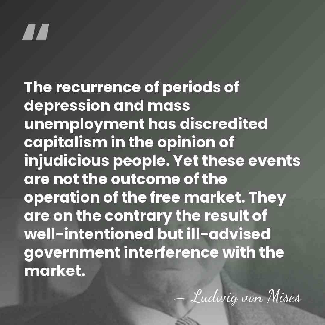 The recurrence of periods of depression and mass unemployment has discredited capitalism&hellip; - Ludwig von Mises