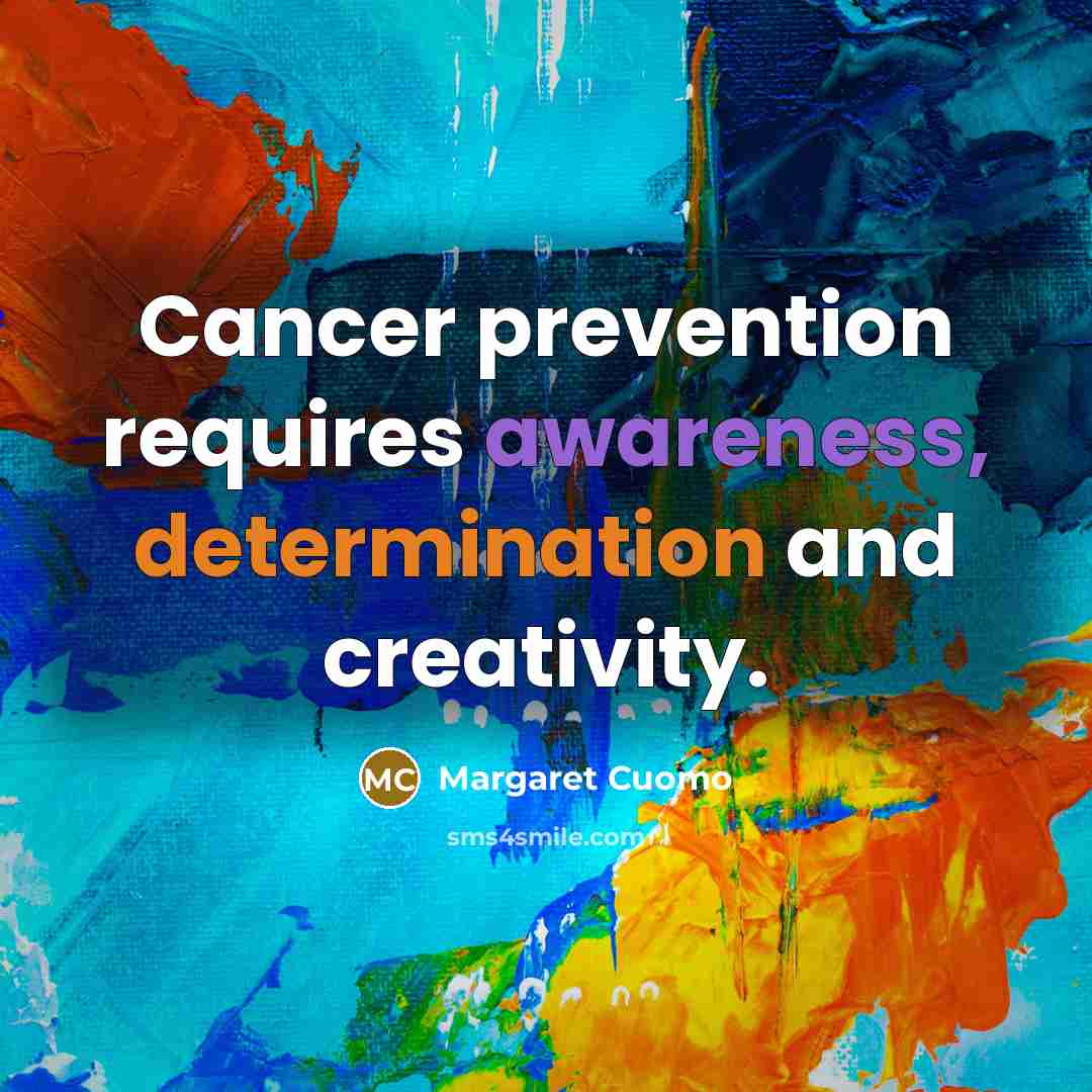 “Cancer prevention requires awareness, determination and creativity.…” quote by Margaret Cuomo