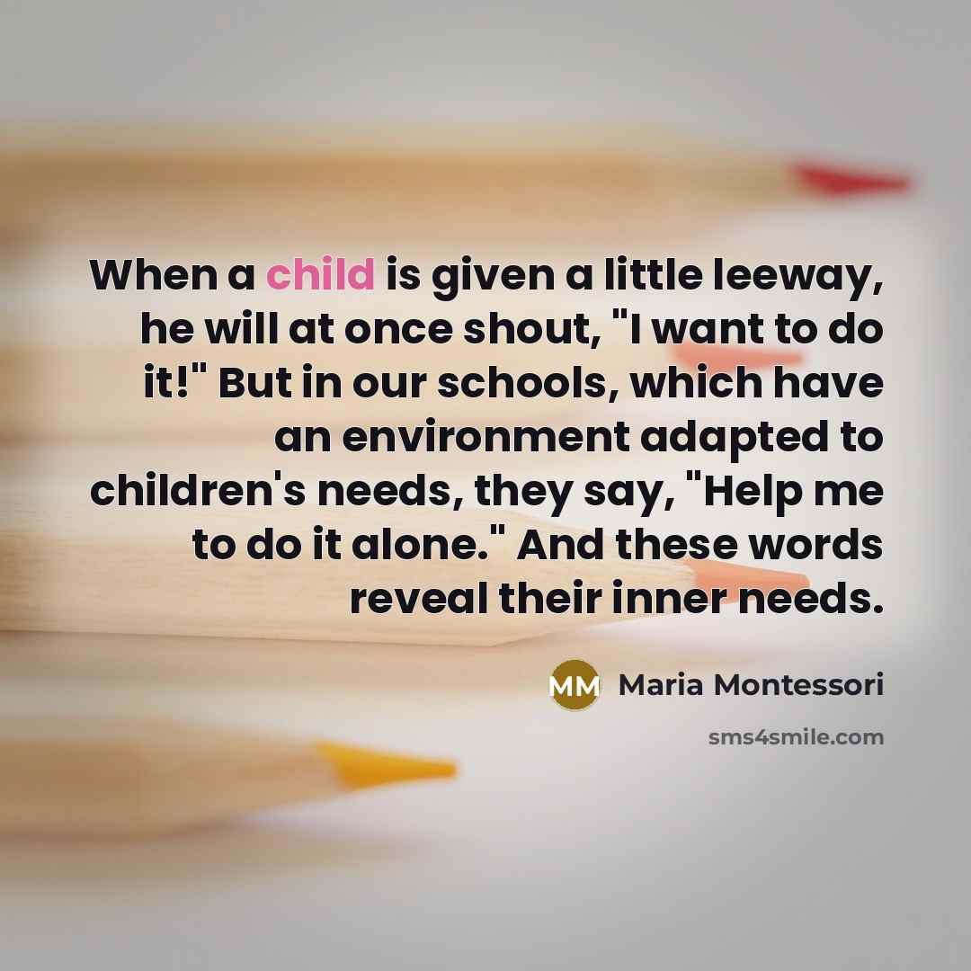 “When a child is given a little leeway, he will…” quote by Maria Montessori