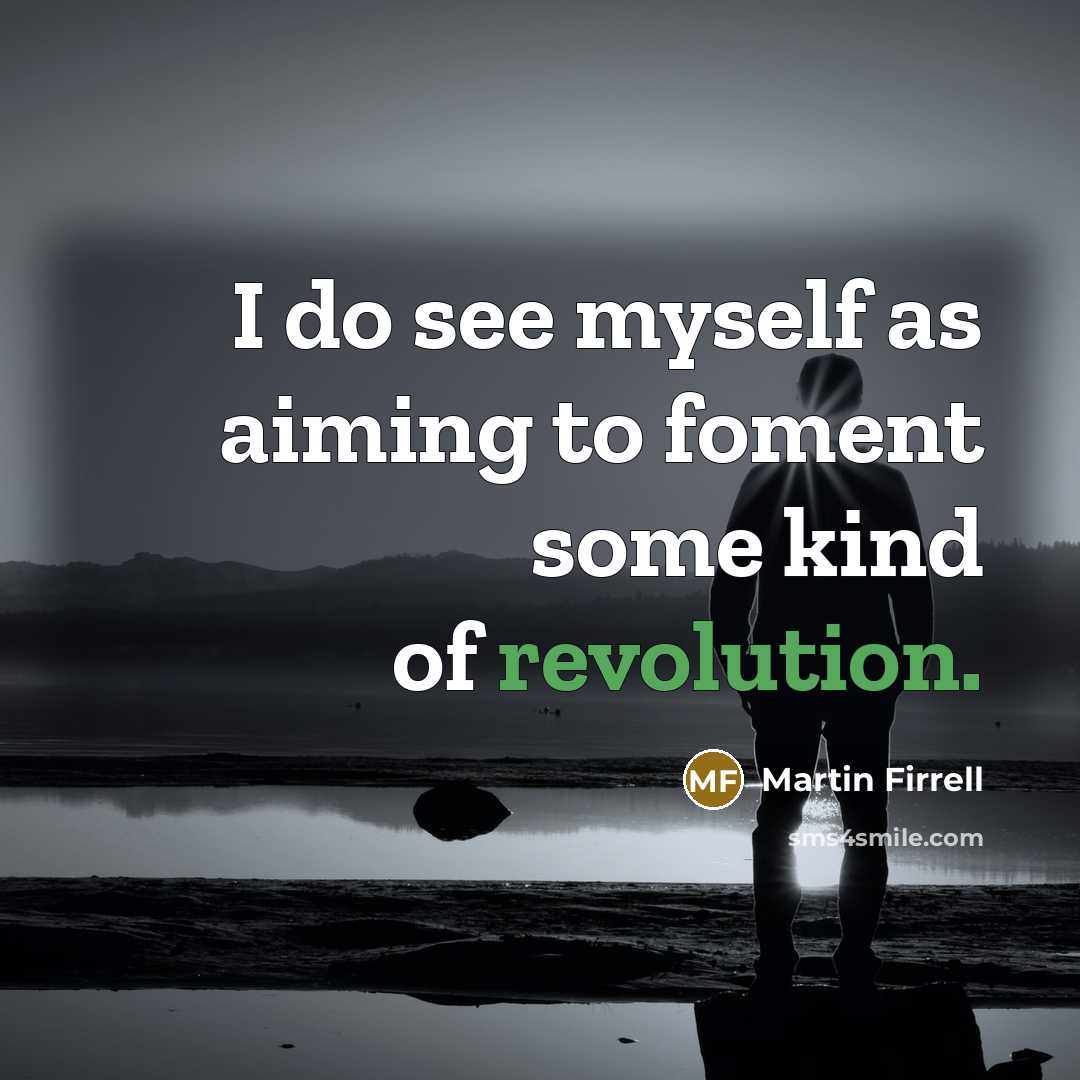 “I do see myself as aiming to foment some kind of revolution.” quote by Martin Firrell
