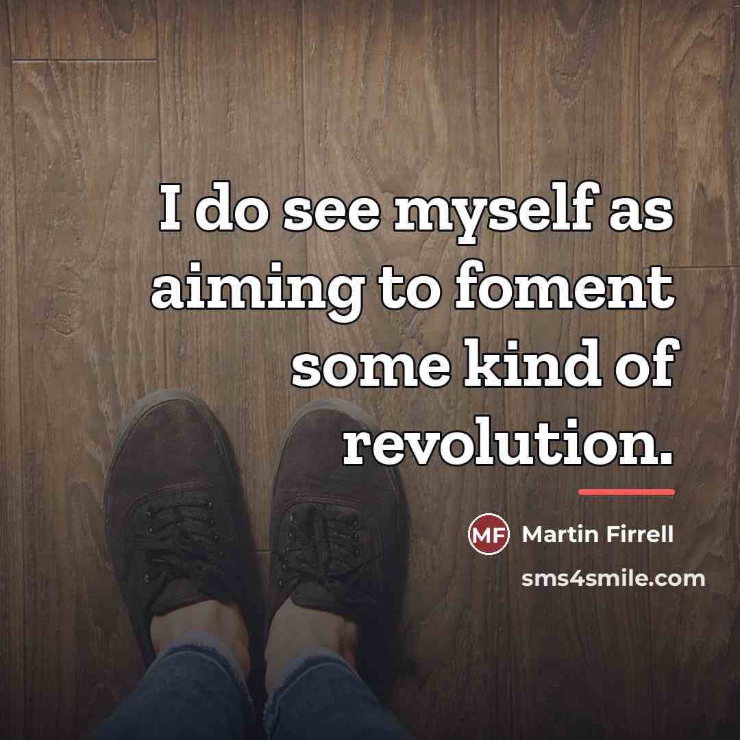 “I do see myself as aiming to foment some kind…” quote by Martin Firrell