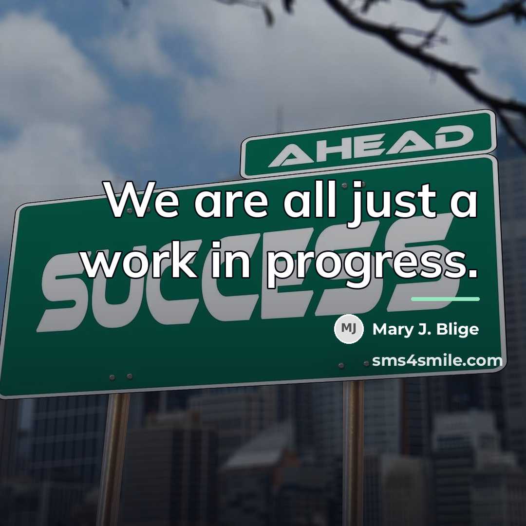“We are all just a work in progress.…” quote by Mary J. Blige
