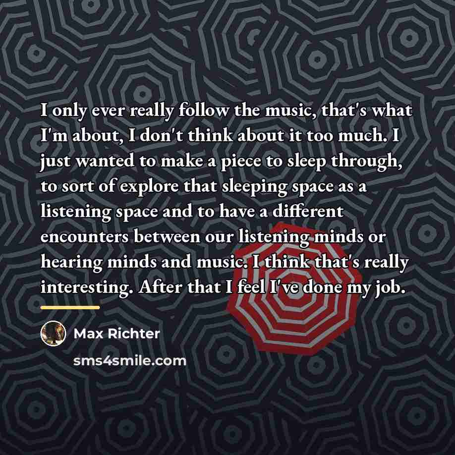 “I only ever really follow the music, that's what I'm…” quote by Max Richter