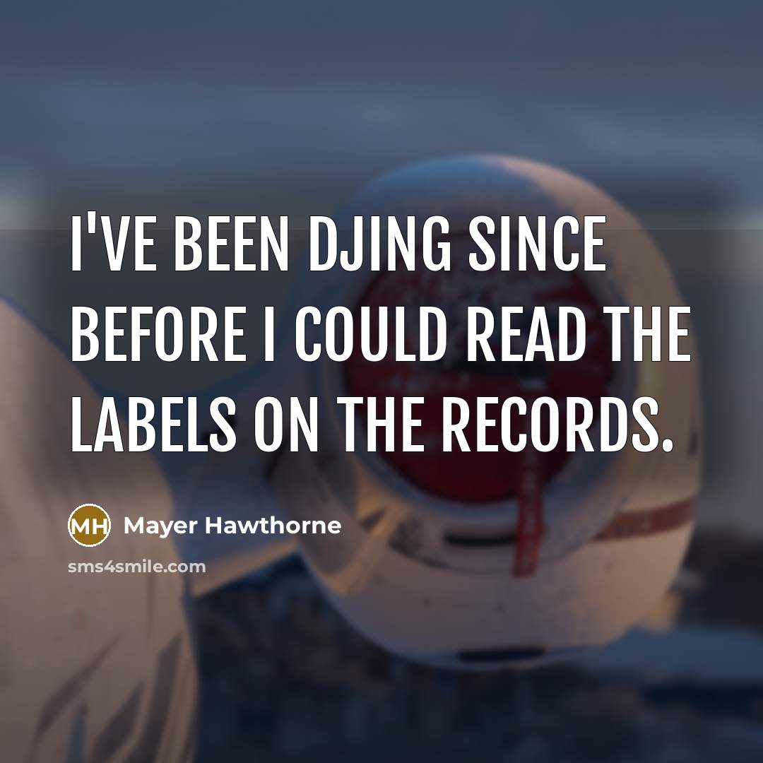 “I've been DJing since before I could read the labels…” quote by Mayer Hawthorne