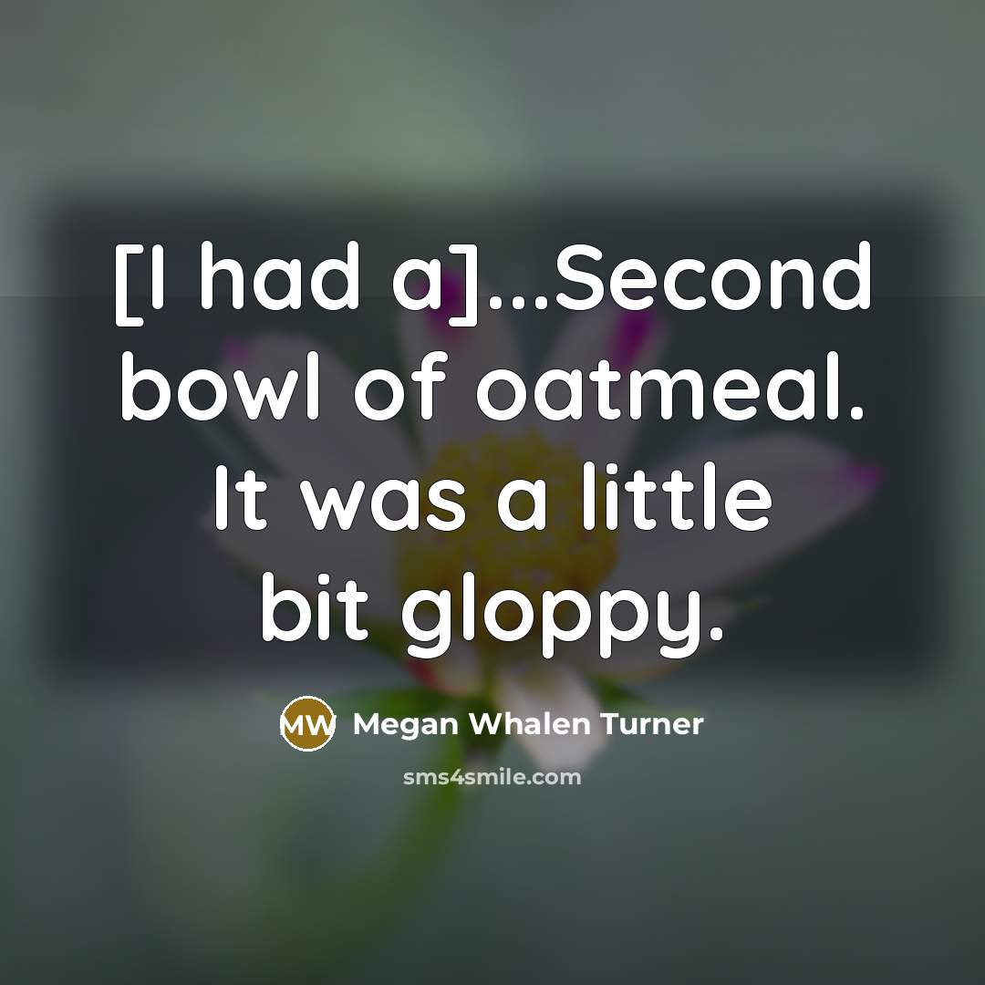 “[I had a]...Second bowl of oatmeal. It was a little…” quote by Megan Whalen Turner