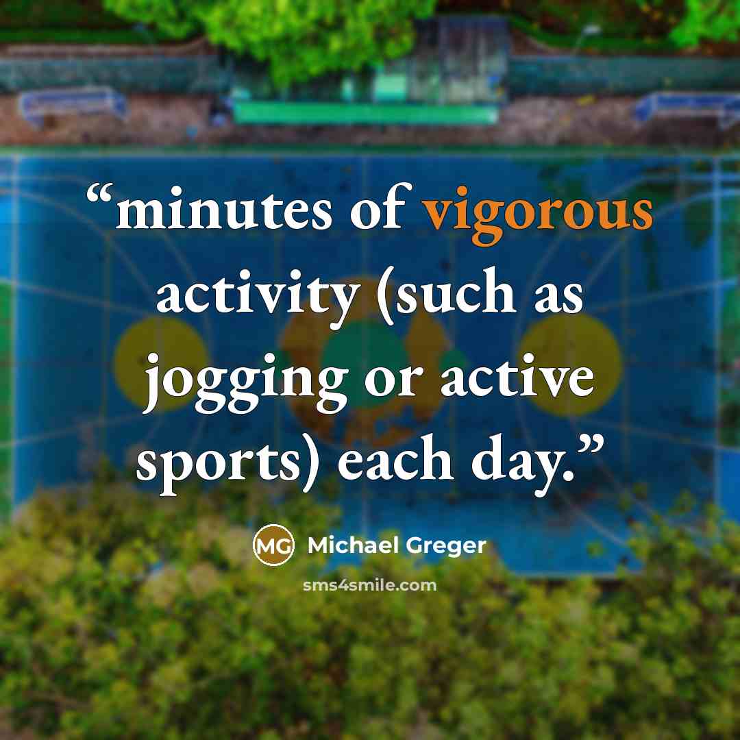 “minutes of vigorous activity (such as jogging or active sports) each day.” quote by Michael Greger