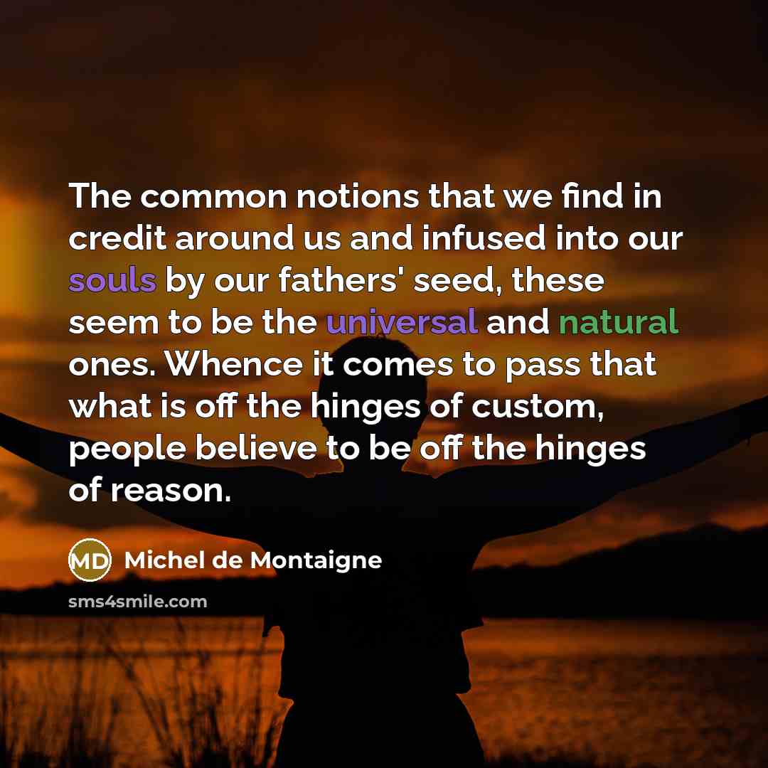 “The common notions that we find in credit around us…” quote by Michel de Montaigne