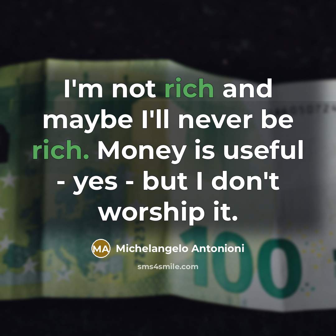 “I'm not rich and maybe I'll never be rich. Money…” quote by Michelangelo Antonioni