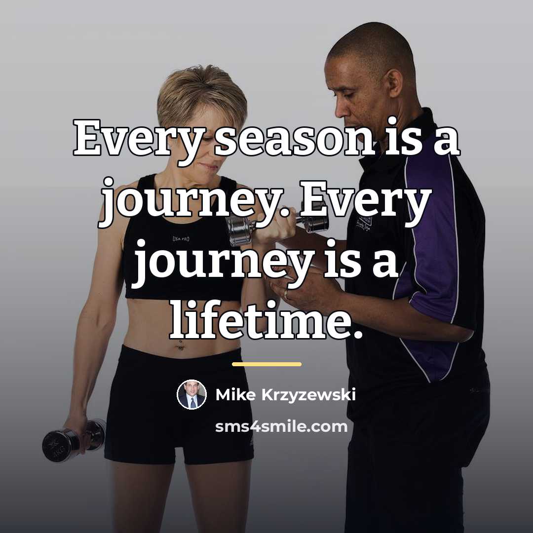 “Every season is a journey. Every journey is a lifetime.…” quote by Mike Krzyzewski