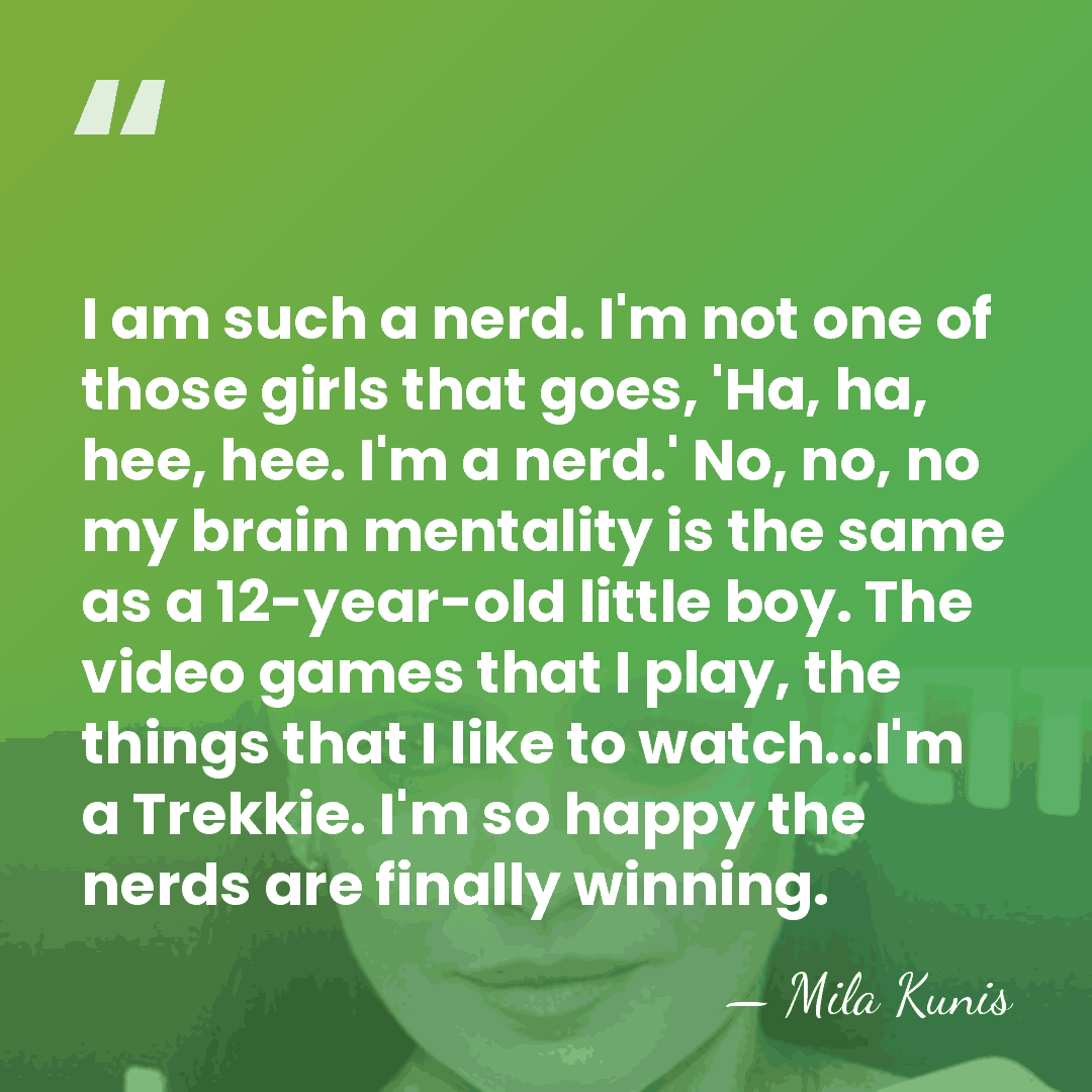 I am such a nerd. I'm not one of those girls that&hellip; - Mila Kunis