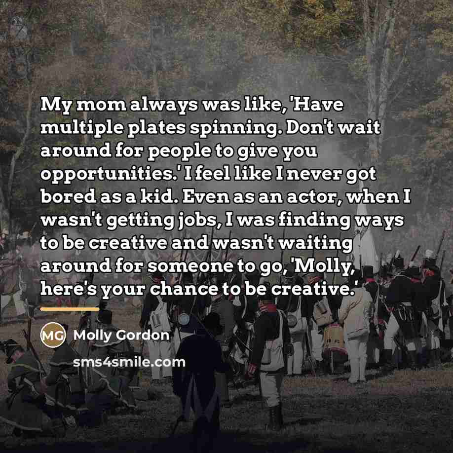“My mom always was like, 'Have multiple plates spinning. Don't…” quote by Molly Gordon