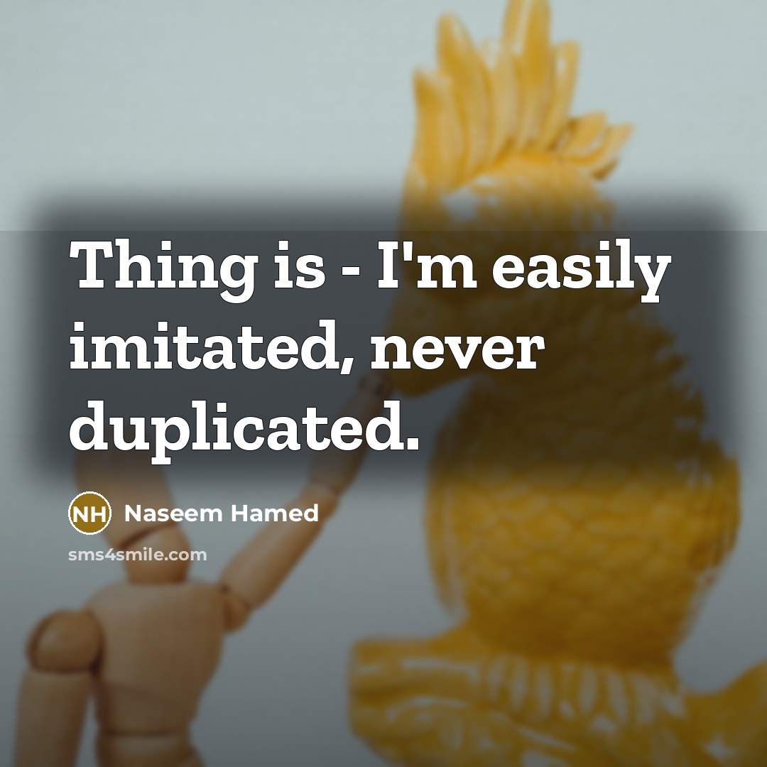 “Thing is - I'm easily imitated, never duplicated.…” quote by Naseem Hamed