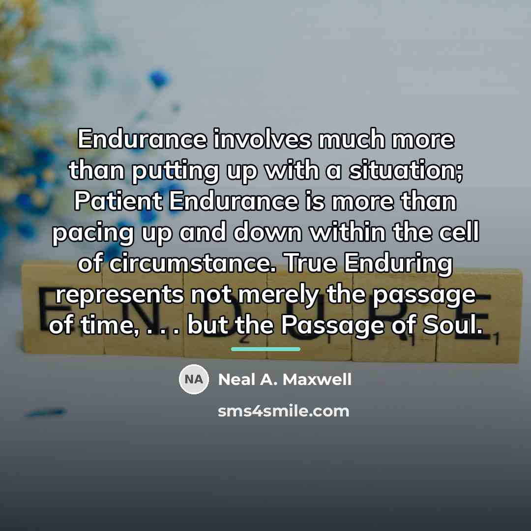 “Endurance involves much more than putting up with a situation;…” quote by Neal A. Maxwell