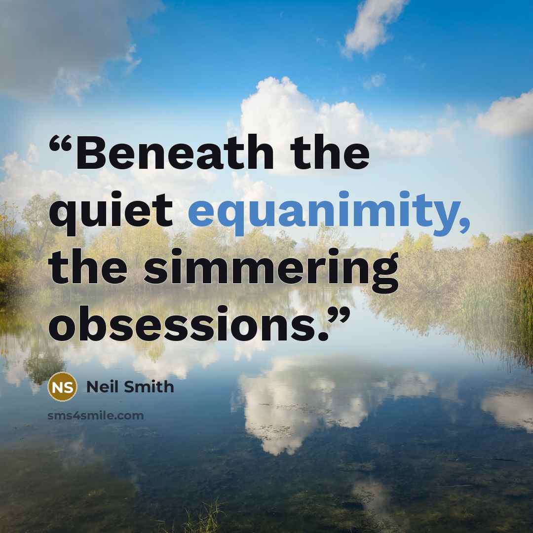 “Beneath the quiet equanimity, the simmering obsessions.” quote by Neil Smith