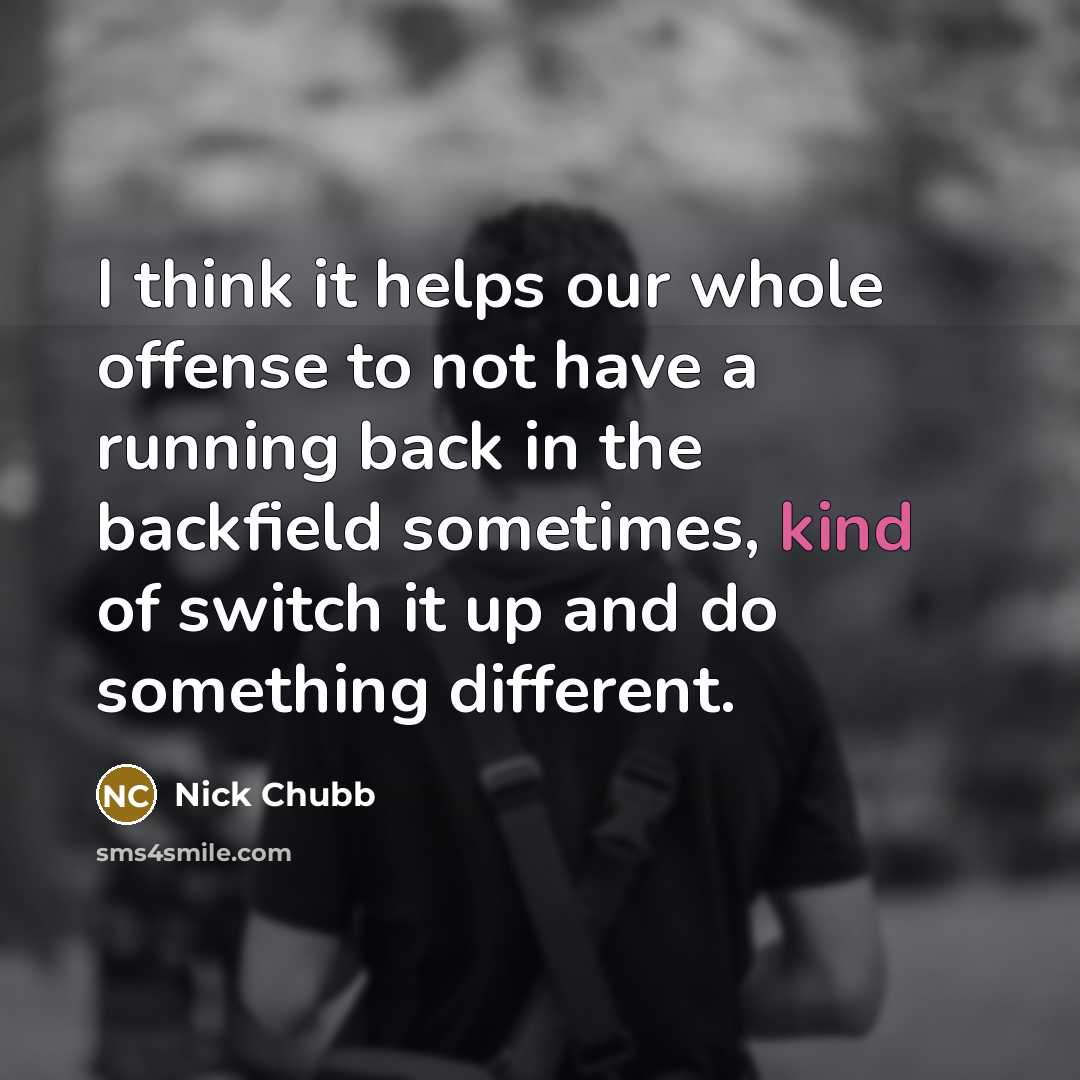 “I think it helps our whole offense to not have…” quote by Nick Chubb