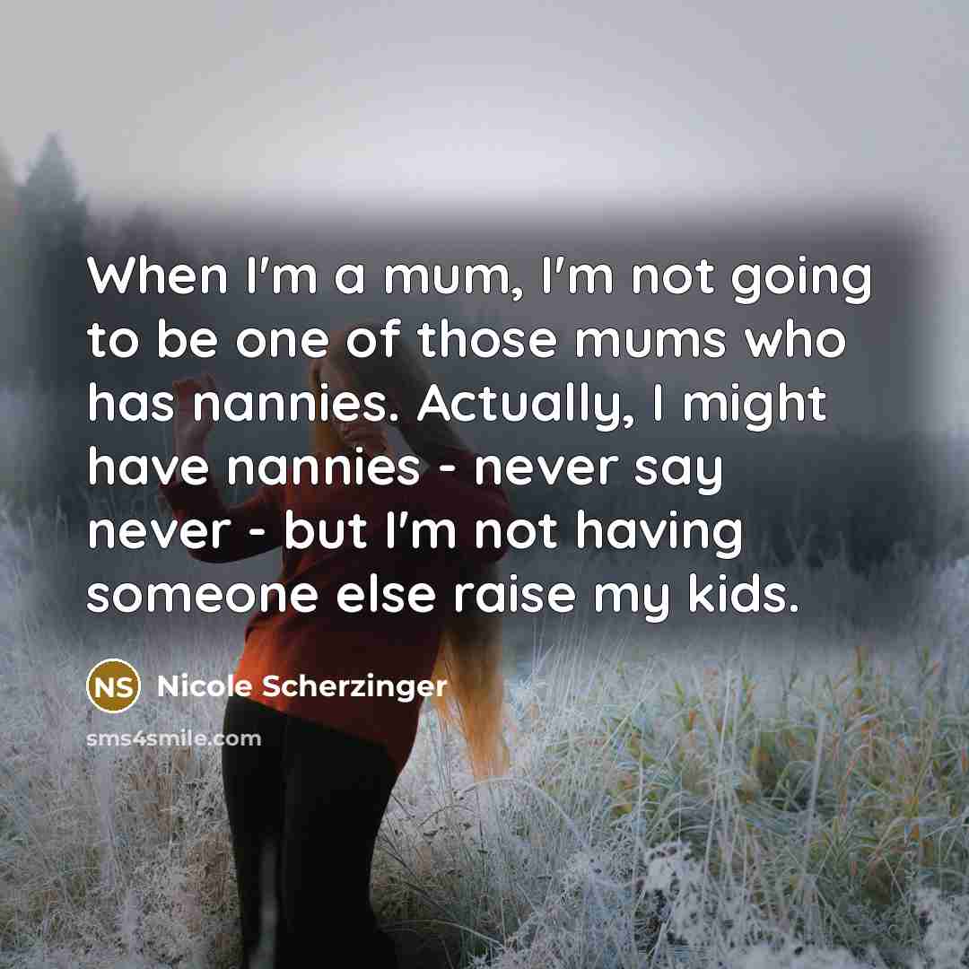 “When I'm a mum, I'm not going to be one…” quote by Nicole Scherzinger