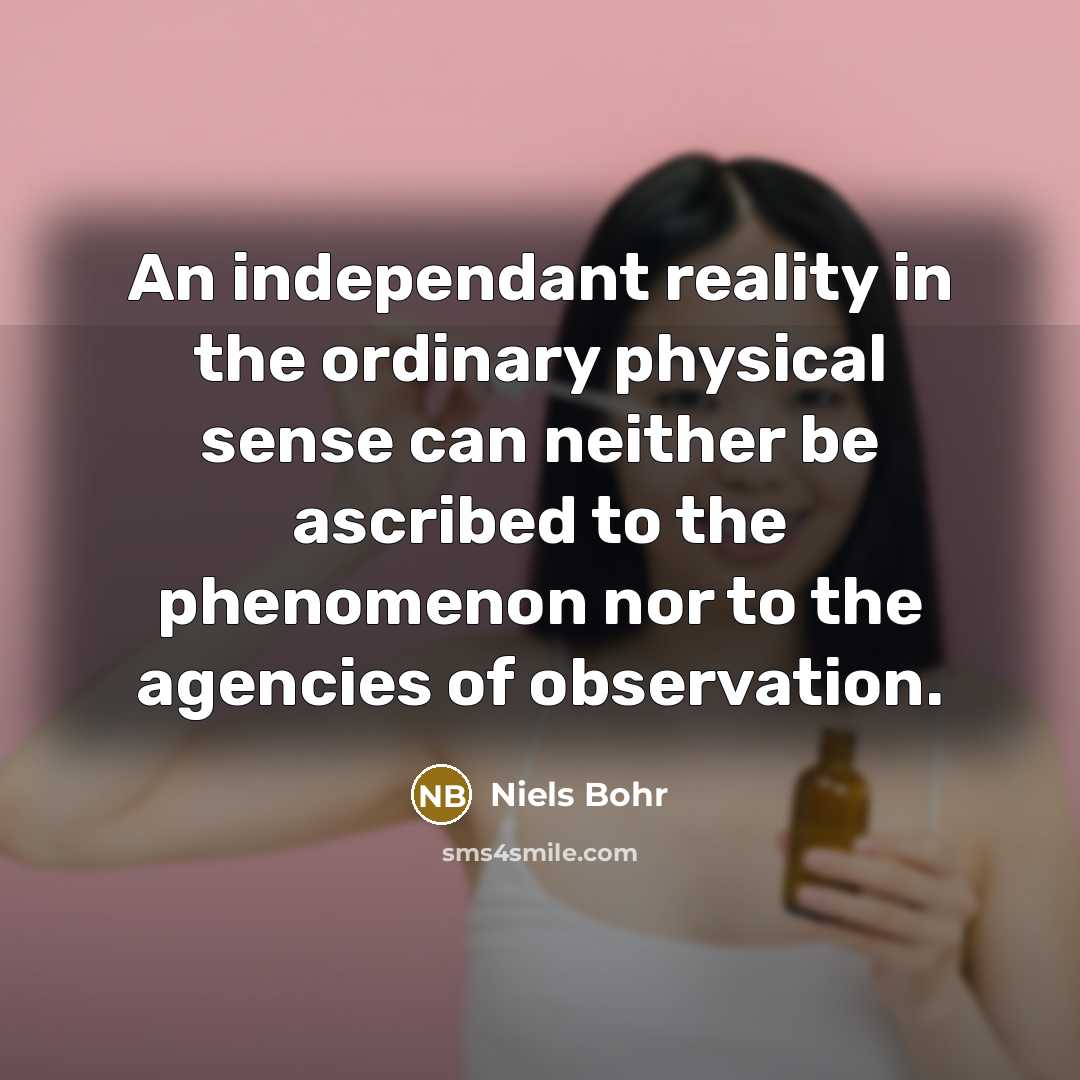 “An independant reality in the ordinary physical sense can neither…” quote by Niels Bohr
