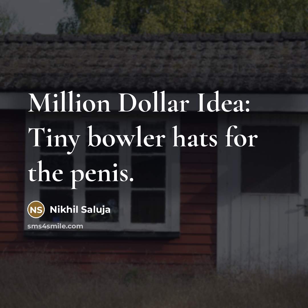 “Million Dollar Idea: Tiny bowler hats for the penis.…” quote by Nikhil Saluja