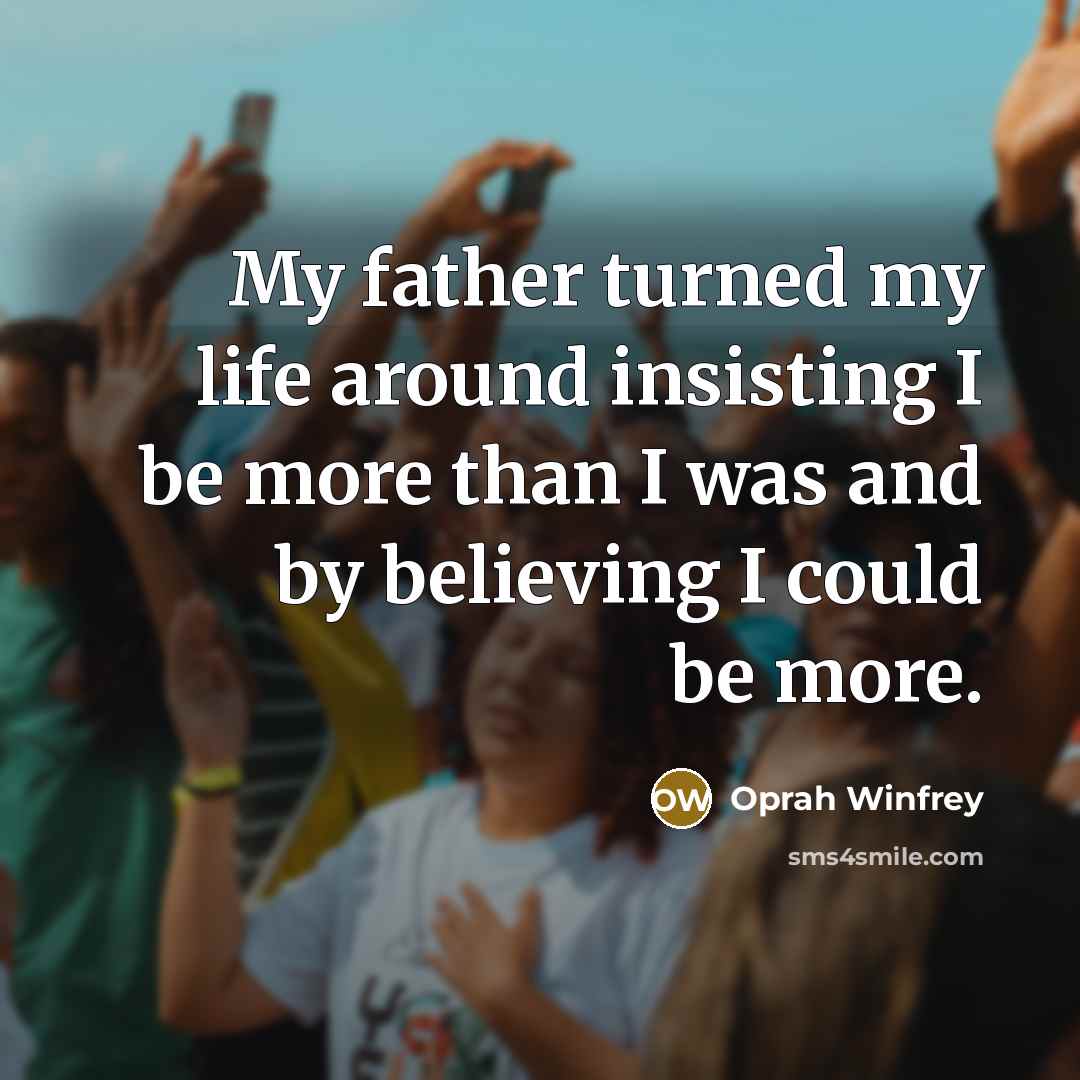 “My father turned my life around insisting I be more…” quote by Oprah Winfrey