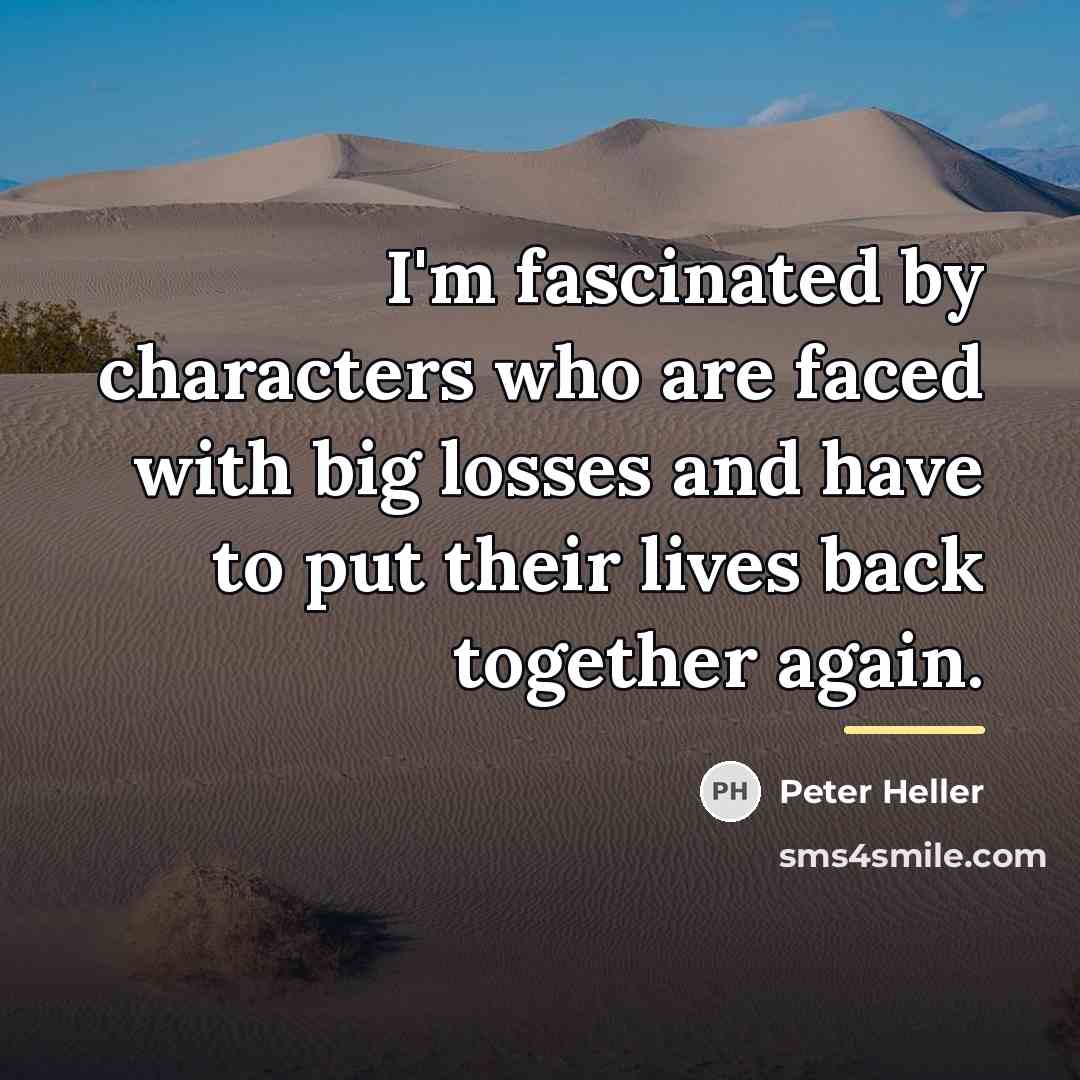 “I'm fascinated by characters who are faced with big losses…” quote by Peter Heller