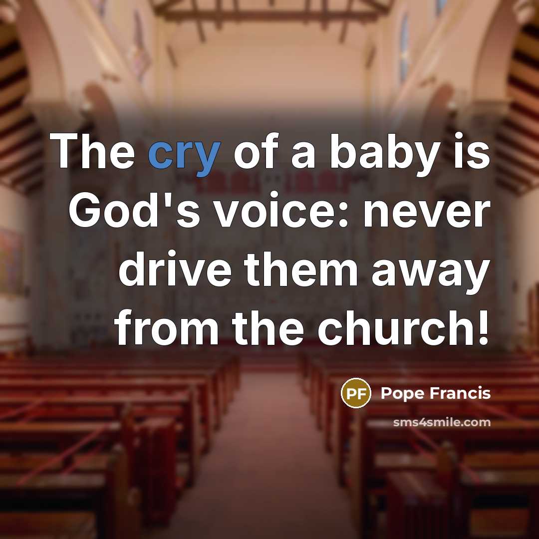 “The cry of a baby is God's voice: never drive…” quote by Pope Francis