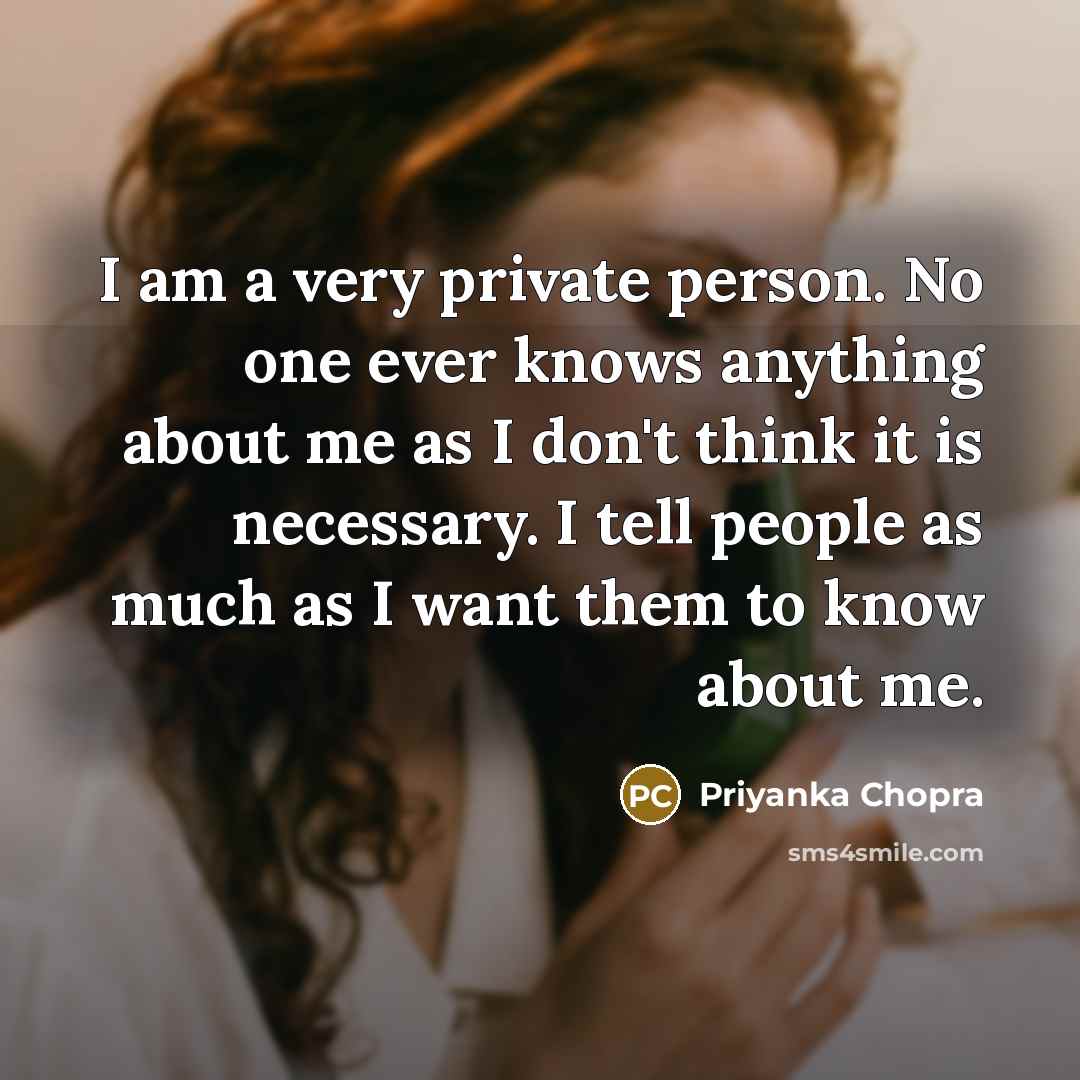 “I am a very private person. No one ever knows…” quote by Priyanka Chopra