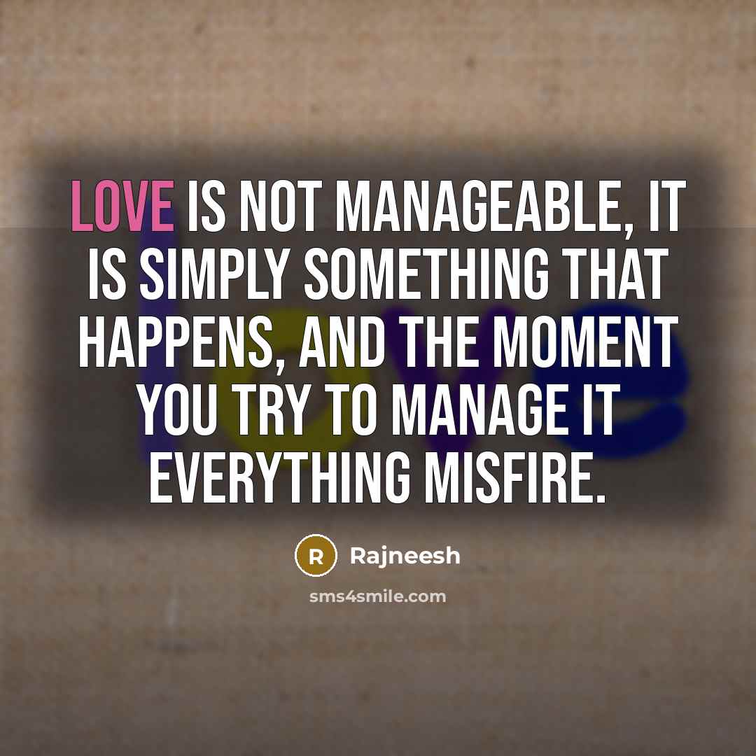 “Love is not manageable, it is simply something that happens,…” quote by Rajneesh