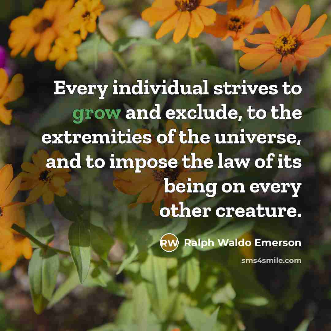 “Every individual strives to grow and exclude, to the extremities…” quote by Ralph Waldo Emerson