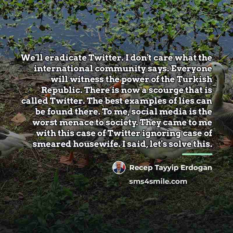 “We'll eradicate Twitter. I don't care what the international community…” quote by Recep Tayyip Erdogan