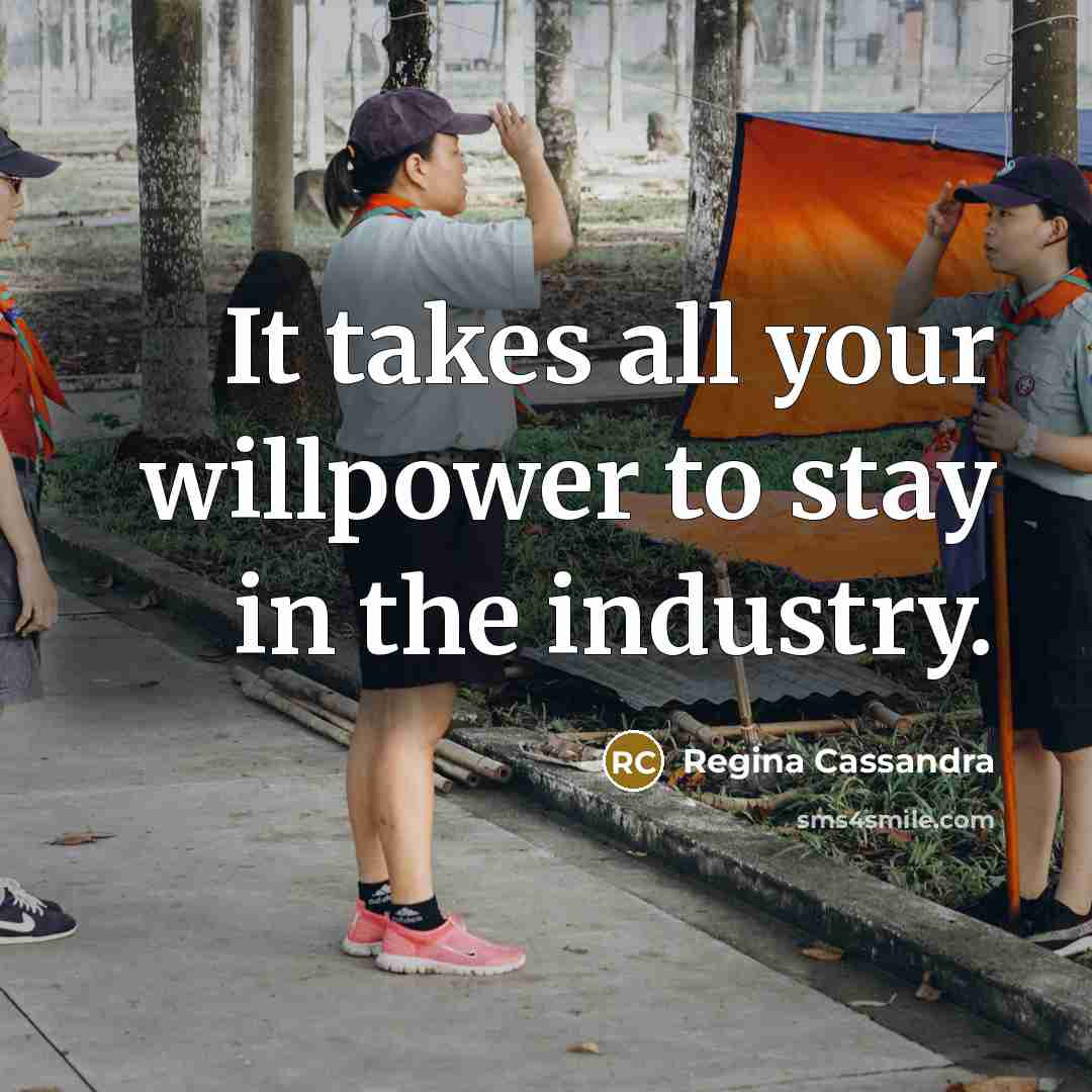 “It takes all your willpower to stay in the industry.…” quote by Regina Cassandra